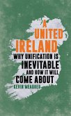 A United Ireland: Why Unification in Inevitable and How It Will Come about