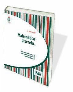 Matemática discreta - García Moreno, Juan; Martínez Rey, Aurora; Martínez Rey, María Aurora; Moreno García, Juan José; Pazos Sierra, Juan