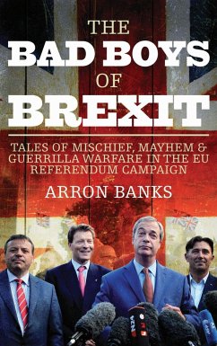 The Bad Boys of Brexit: Tales of Mischief, Mayhem and Guerrilla Warfare from the Referendum Frontline - Banks, Arron