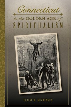 Connecticut in the Golden Age of Spiritualism (eBook, ePUB) - Kuzmeskus, Elaine M.