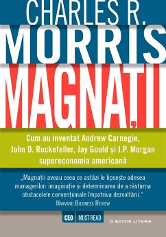 Magna¿ii. Cum au inventat Andrew Carnegie, John D. Rockefeller, Jay Gould ¿i J.P. Morgan supereconomia americana (eBook, ePUB) - Morris, Charles R.