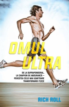 Omul ultra. De la supraponderal, la campion de anduran¿a - povestea celei mai uimitoare transformari fizice (eBook, ePUB) - Roll, Rich