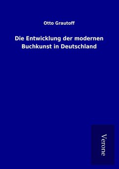 Die Entwicklung der modernen Buchkunst in Deutschland - Grautoff, Otto