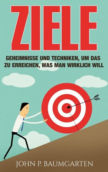 Ziele: Geheimnisse und Techniken, um das zu erreichen, was man wirklich will (eBook, ePUB)
