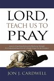 Lord, Teach Us to Pray: How to Pray Powerfully and Effectively Through an Understanding of Christ's Model Prayer to His Disciples (eBook, ePUB)