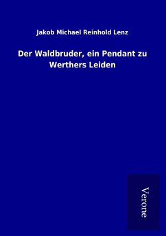 Der Waldbruder, ein Pendant zu Werthers Leiden - Lenz, Jakob Michael Reinhold