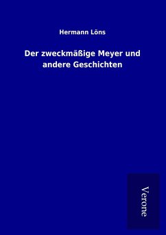 Der zweckmäßige Meyer und andere Geschichten - Löns, Hermann