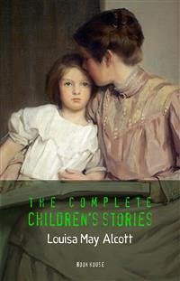 Alcott, Louisa May: The Complete Children's Stories (eBook, ePUB) - May Alcott, Louisa
