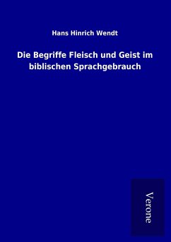 Die Begriffe Fleisch und Geist im biblischen Sprachgebrauch - Wendt, Hans Hinrich