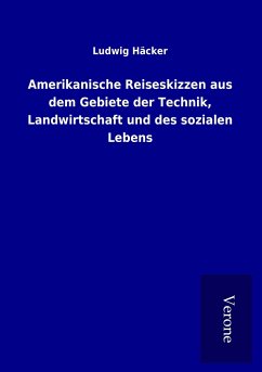 Amerikanische Reiseskizzen aus dem Gebiete der Technik, Landwirtschaft und des sozialen Lebens - Häcker, Ludwig