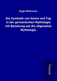 Die Symbolik von Sonne und Tag in der germanischen Mythologie mit Beziehung auf die allgemeine Mythologie - Wislicenus, Hugo