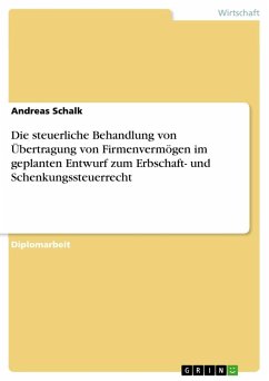 Die steuerliche Behandlung von Übertragung von Firmenvermögen im geplanten Entwurf zum Erbschaft- und Schenkungssteuerrecht - Schalk, Andreas