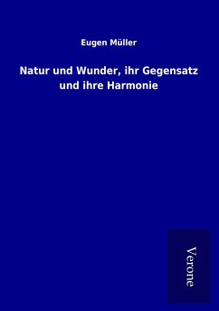 Natur und Wunder, ihr Gegensatz und ihre Harmonie - Müller, Eugen