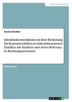Identitätskonstruktionen in ihrer Bedeutung für Konsumverhalten in einkommensarmen Familien mit Kindern und deren Relevanz in Beratungsprozessen - Günther, Karola