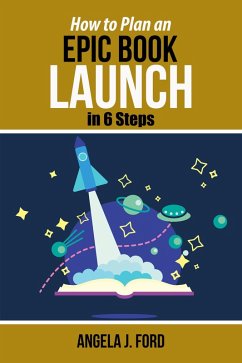 How to Plan an Epic Book Launch in 6 Steps (eBook, ePUB) - Ford, Angela J.
