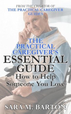 The Practical Caregiver's Essential Guide: How to Help Someone You Love (eBook, ePUB) - Barton, Sara M.