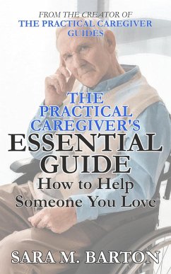 Cover The Practical Caregiver's Essential Guide: How to Help Someone You Love (eBook, ePUB)