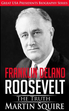 Franklin Delano Roosevelt - The Truth (Great USA Presidents Biography Series, #6) (eBook, ePUB) - Squire, Martin