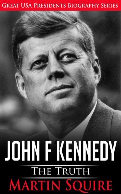John F Kennedy - The Truth (Great USA Presidents Biography Series, #3) (eBook, ePUB) - Squire, Martin