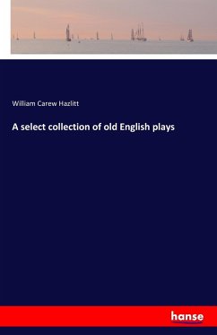A select collection of old English plays - Hazlitt, William Carew
