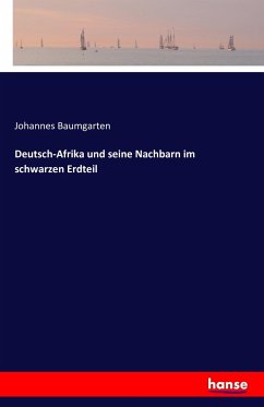 Deutsch-Afrika und seine Nachbarn im schwarzen Erdteil - Baumgarten, Johannes