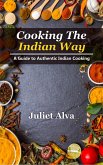 Cooking The India way: A Guide To Authentic Indian Cooking (eBook, ePUB) Cooking The India way: A Guide To Authentic Indian Cooking (eBook, ePUB)