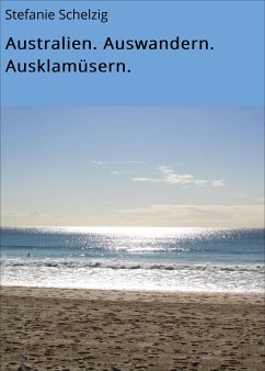 Australien. Auswandern. Ausklamüsern. (eBook, ePUB) - Schelzig, Stefanie