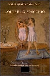 ...Oltre lo specchio (eBook, ePUB) - Grazia Catanzani, Maria; Grazia Catanzani, Maria