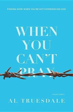 When You Can't Pray: Finding Hope When You're Not Experiencing God - Truesdale, Albert