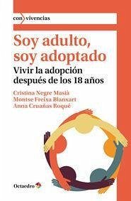 Soy adulto, soy adoptado : vivir la adopción después de los 18 años - Freixa Blanxart, Montserrat; Negre Masià, Cristina; Cruañas Roqué, Anna