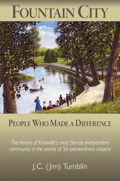 Fountain City: People Who Made a Difference: The history of Knoxville's most fiercely independent community in the stories of 56 extr - Tumblin, J. C. (Jim)