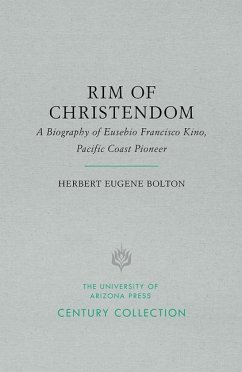 Rim of Christendom: A Biography of Eusebio Francisco Kino, Pacific Coast Pioneer - Bolton, Herbert Eugene