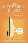 The Successful Pitch: Conversations About Going from Invisible to Investable