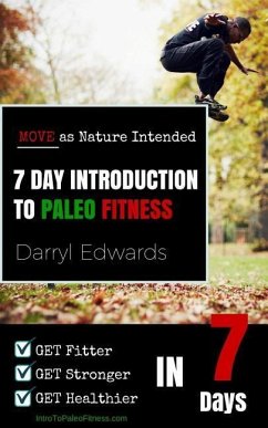 7 Day Introduction to Paleo Fitness: Get Fitter, Get Stronger, Get Healthier in Seven Days. Move as Nature Intended. - Edwards, Darryl