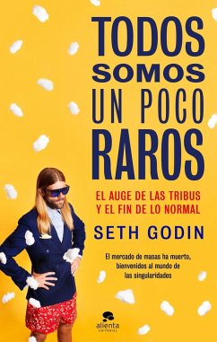 Todos somos un poco raros : el auge de las comunidades y el fin de lo normal - Godin, Seth