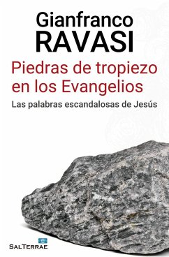 Piedras de tropiezo en los evangelios : las palabras escandalosas de Jesús - Ravasi, Gianfranco