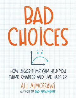 Bad Choices: How Algorithms Can Help You Think Smarter and Live Happier - Almossawi, Ali