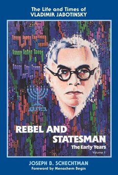 Rebel and Statesman-The Early Years: The Life and Times of Vladimir Jabotinsky: Volume One - Schechtman, Joesph