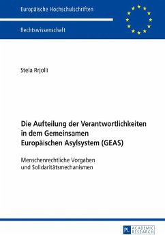 Die Aufteilung der Verantwortlichkeiten in dem Gemeinsamen Europäischen Asylsystem (GEAS) - Rrjolli, Stela