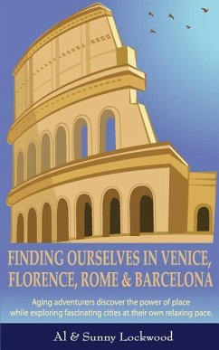 Finding Ourselves in Venice, Florence, Rome, & Barcelona: Aging adventurers discover the power of place while exploring fascinating cities at their ow - Lockwood, Al; Lockwood, Sunny