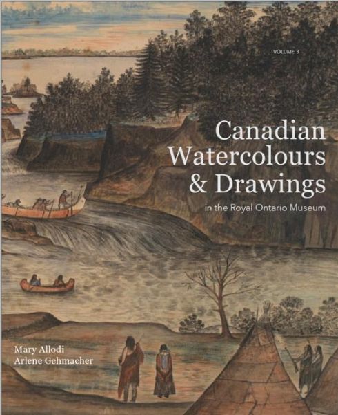 Canadian Watercolours and Drawings in the Royal Ontario Museum, Volume 3