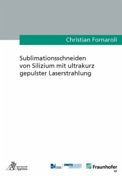 Sublimationsschneiden von Silizium mit ultrakurz gepulster Laserstrahlung - Fornaroli, Christian