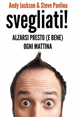 Svegliati! - Alzarsi presto (e bene) ogni mattina (eBook, ePUB) - Jackson, Andy; Pavlina, Steve