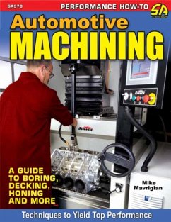 Automotive Machining: A Guide: A Guide to Boring, Decking, Honing & More - Mavrigian, Mike