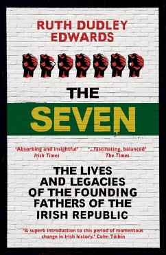 The Seven: The Lives and Legacies of the Founding Fathers of the Irish Republic - Dudley Edwards, Ruth