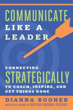 Communicate Like a Leader: Connecting Strategically to Coach, Inspire, and Get Things Done - Booher, Dianna