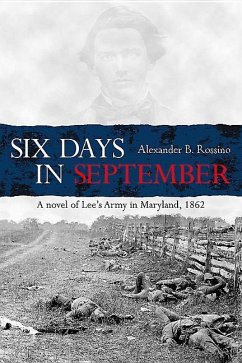 Six Days in September: A Novel of Lee's Army in Maryland, 1862 - Rossino, Alexander