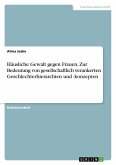 Häusliche Gewalt gegen Frauen. Zur Bedeutung von gesellschaftlich verankerten Geschlechterhierarchien und -konzepten