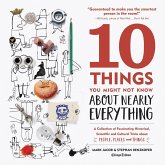 10 Things You Might Not Know about Nearly Everything: A Collection of Fascinating Historical, Scientific and Cultural Trivia about People, Places and