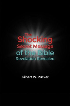 The Shocking Secret Message of the Bible Revelation Revealed - Rucker, Gilbert W.